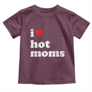 I Love Hot Moms Toddler T Shirt Funny Mothers Day TS11 Maroon Print Your Wear