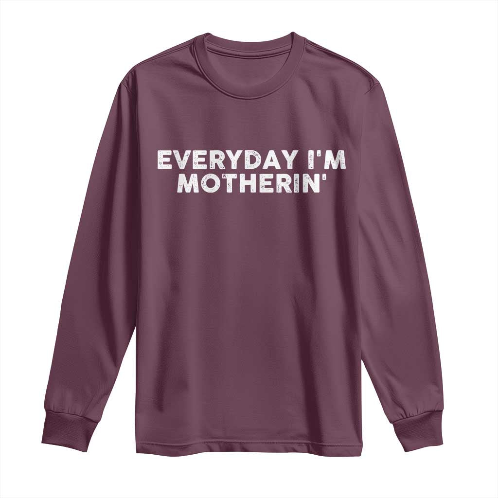 Everyday I Am Motherin Long Sleeve Shirt Funny Mom Cool Mothers Day TS11 Maroon Print Your Wear
