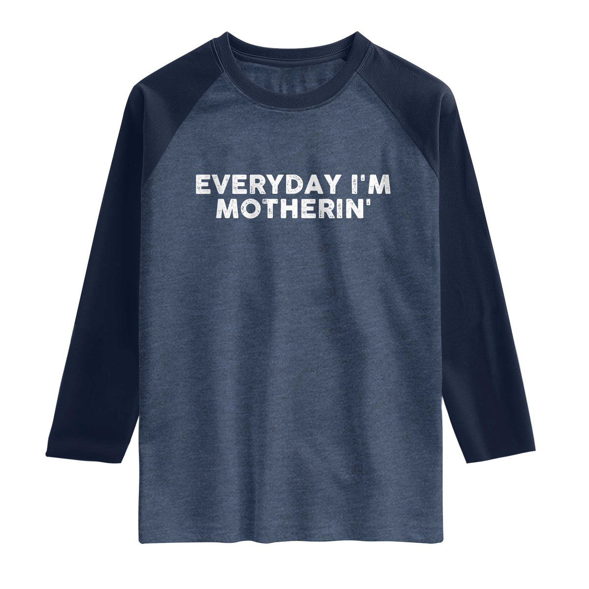 Everyday I Am Motherin Raglan Shirt Funny Mom Cool Mothers Day TS11 Heather Denim Navy Print Your Wear