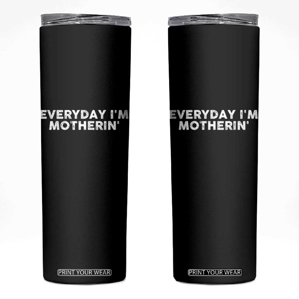 Everyday I Am Motherin Skinny Tumbler Funny Mom Cool Mothers Day TS11 Black Print Your Wear