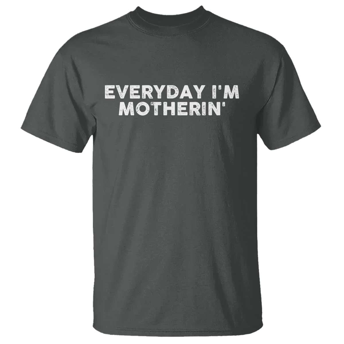 Everyday I Am Motherin T Shirt Funny Mom Cool Mothers Day TS11 Dark Heather Print Your Wear