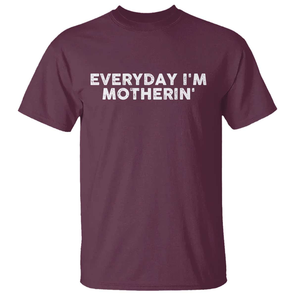 Everyday I Am Motherin T Shirt Funny Mom Cool Mothers Day TS11 Maroon Print Your Wear