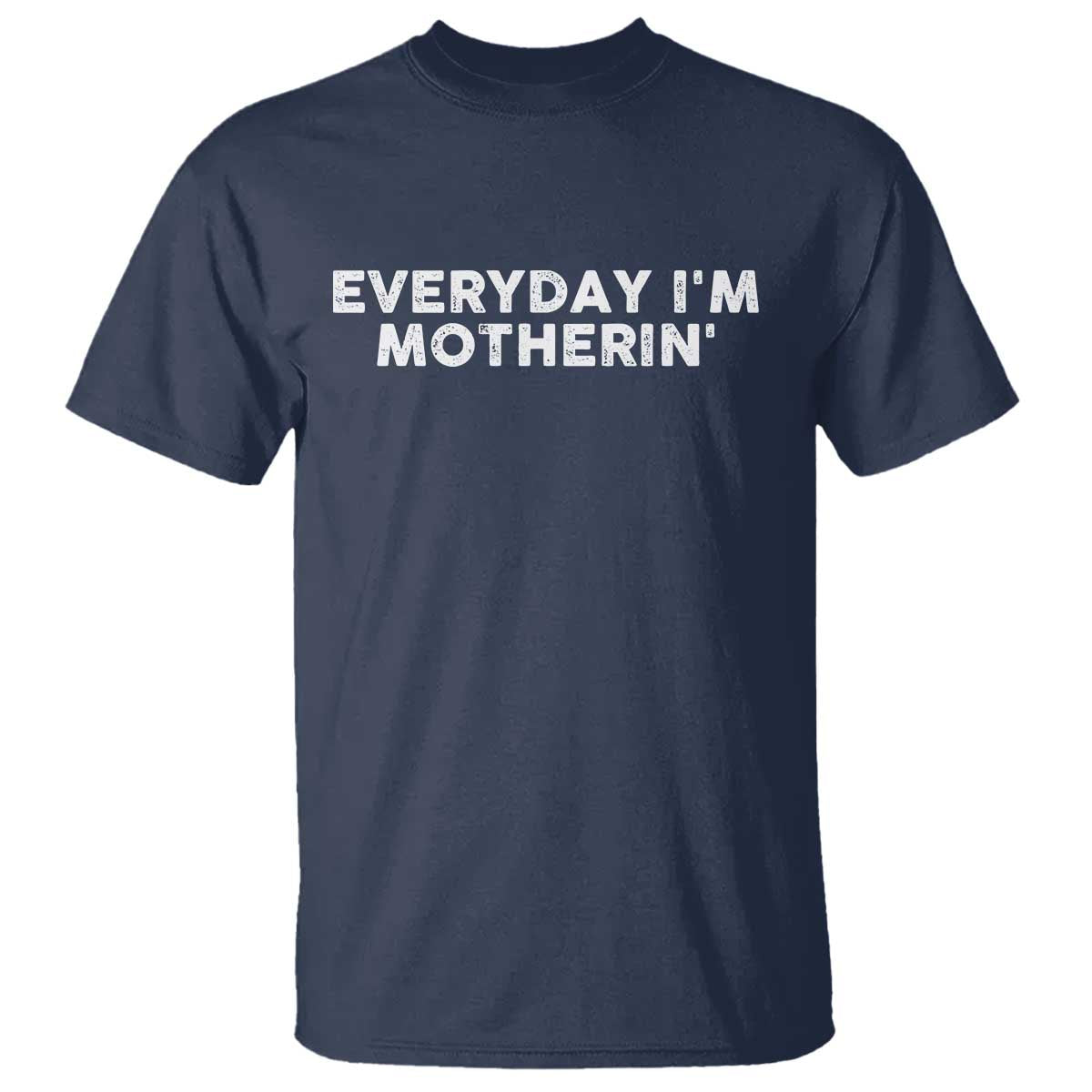 Everyday I Am Motherin T Shirt Funny Mom Cool Mothers Day TS11 Navy Print Your Wear