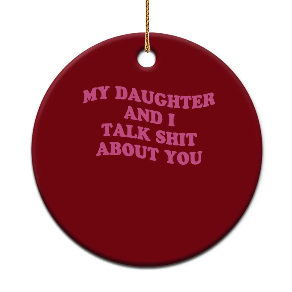 My Daughter And I Talk Shit About You Ceramic Ornament Funny Mom Daughter Pink Groovy TS11 1pc Red Print Your Wear