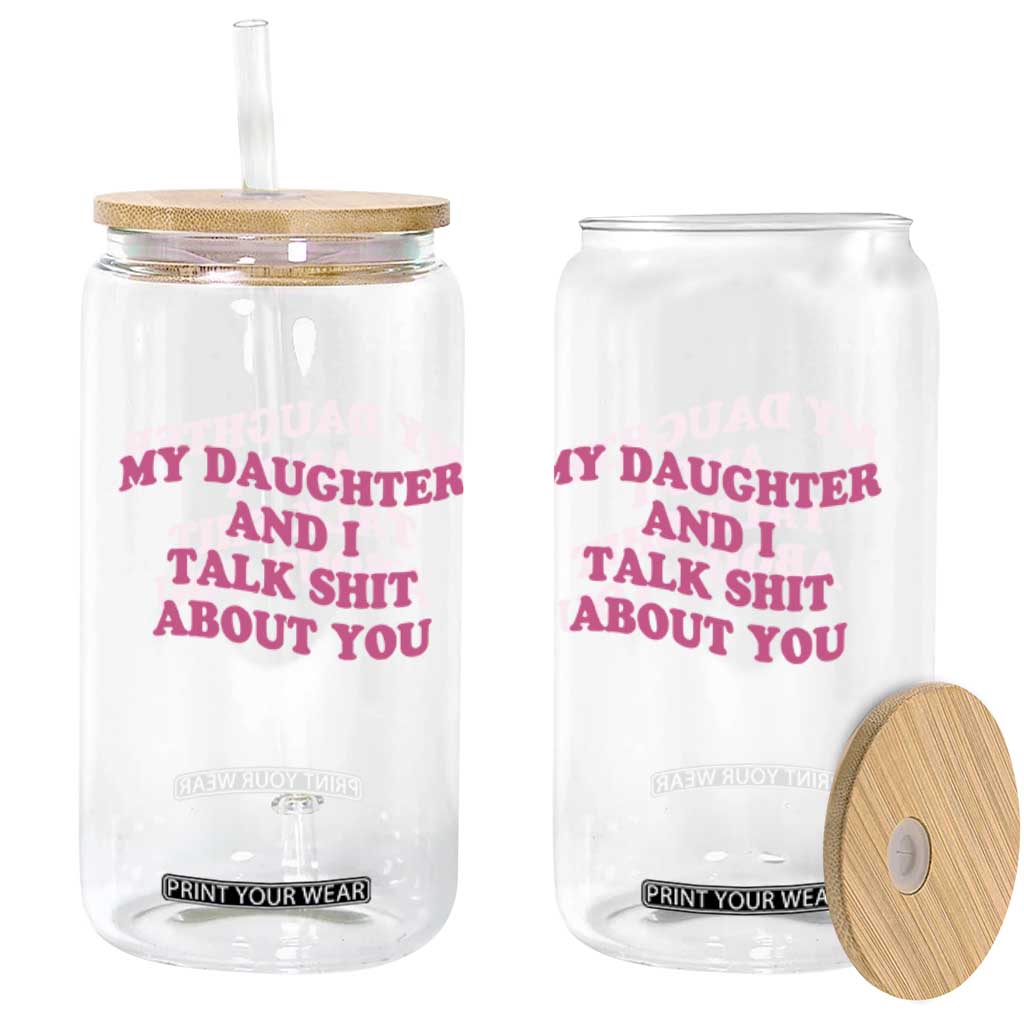 My Daughter And I Talk Shit About You Glass Can Funny Mom Daughter Pink Groovy TS11 Print Your Wear