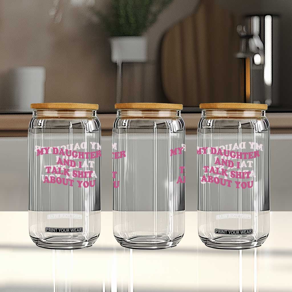 My Daughter And I Talk Shit About You Glass Can Funny Mom Daughter Pink Groovy TS11 Print Your Wear