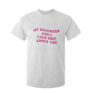 My Daughter And I Talk Shit About You T Shirt For Kid Funny Mom Daughter Pink Groovy TS11 White Print Your Wear