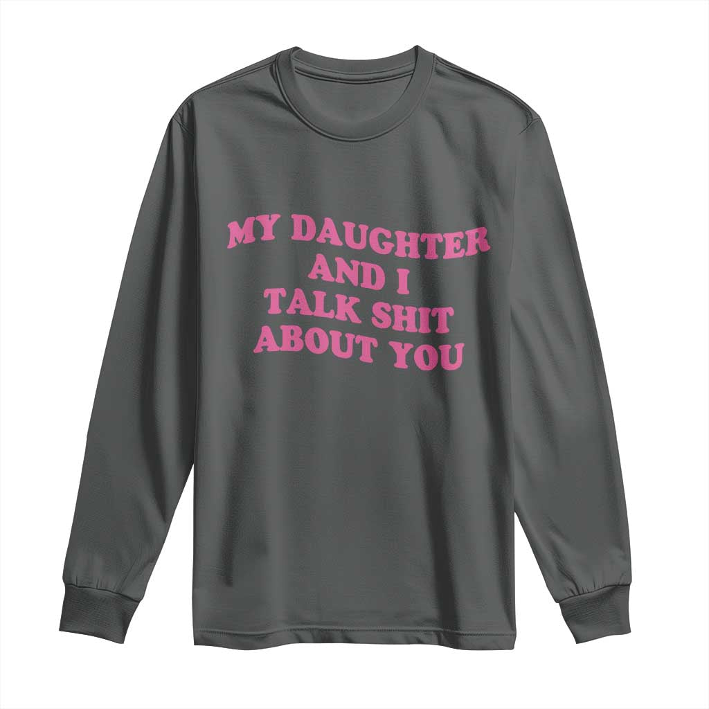 My Daughter And I Talk Shit About You Long Sleeve Shirt Funny Mom Daughter Pink Groovy TS11 Dark Heather Print Your Wear