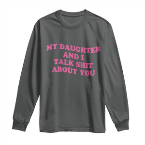 My Daughter And I Talk Shit About You Long Sleeve Shirt Funny Mom Daughter Pink Groovy TS11 Dark Heather Print Your Wear
