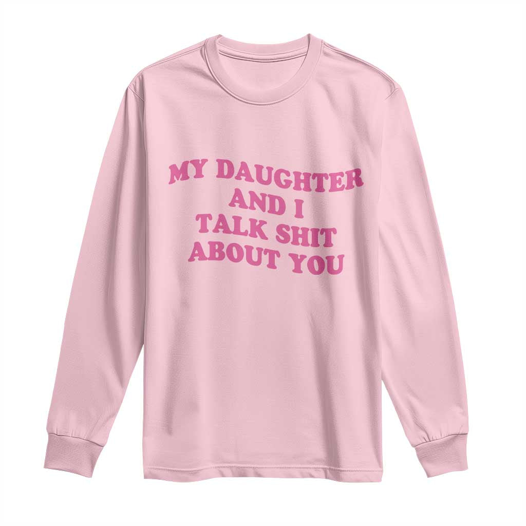 My Daughter And I Talk Shit About You Long Sleeve Shirt Funny Mom Daughter Pink Groovy TS11 Light Pink Print Your Wear