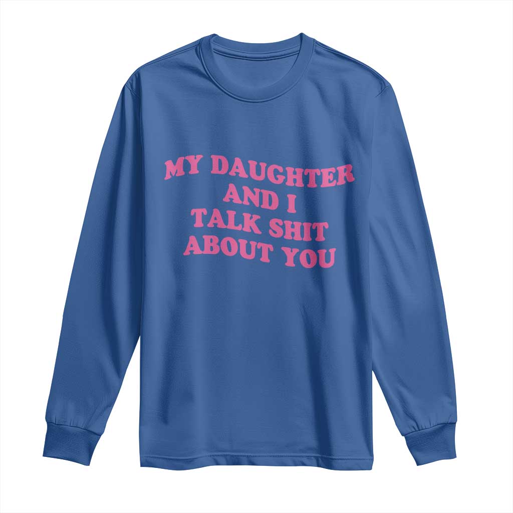 My Daughter And I Talk Shit About You Long Sleeve Shirt Funny Mom Daughter Pink Groovy TS11 Royal Blue Print Your Wear