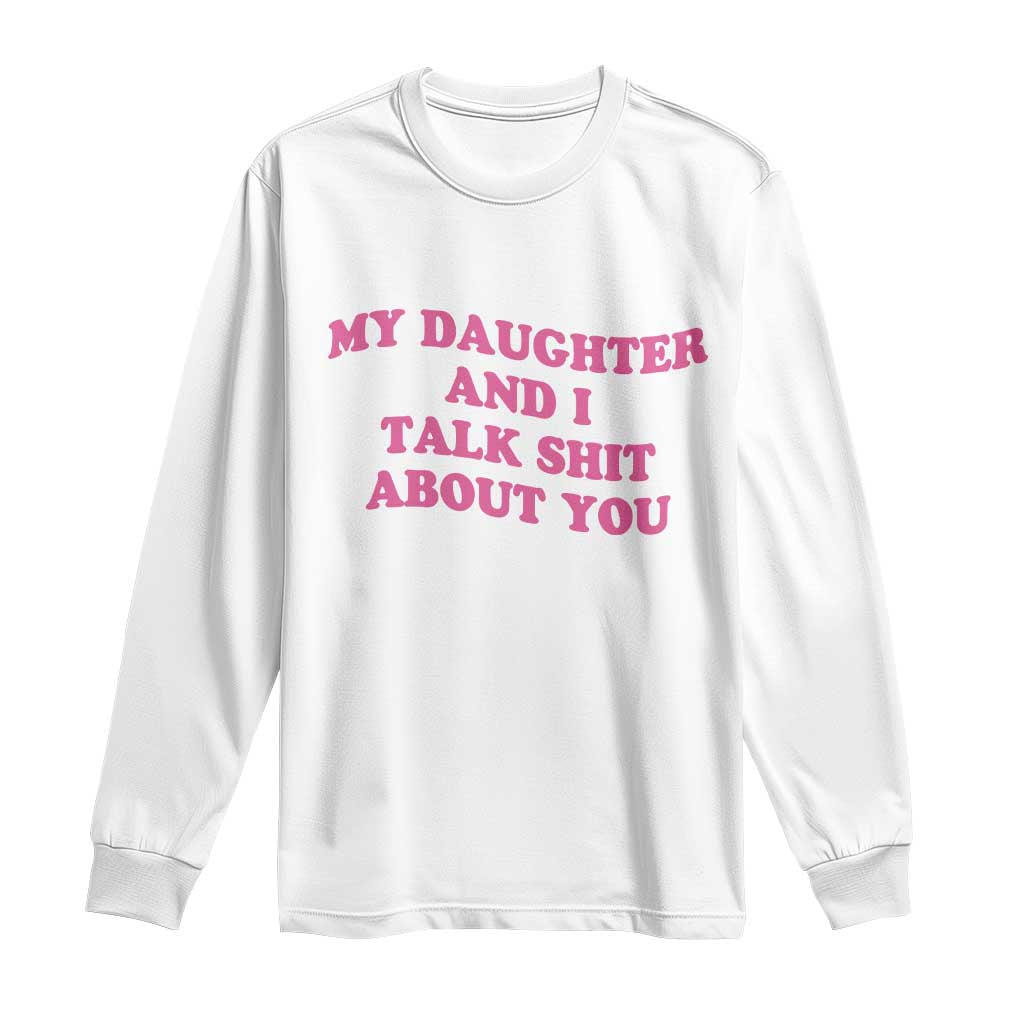 My Daughter And I Talk Shit About You Long Sleeve Shirt Funny Mom Daughter Pink Groovy TS11 White Print Your Wear