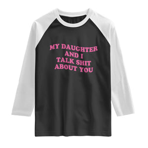 My Daughter And I Talk Shit About You Raglan Shirt Funny Mom Daughter Pink Groovy TS11 Black White Print Your Wear