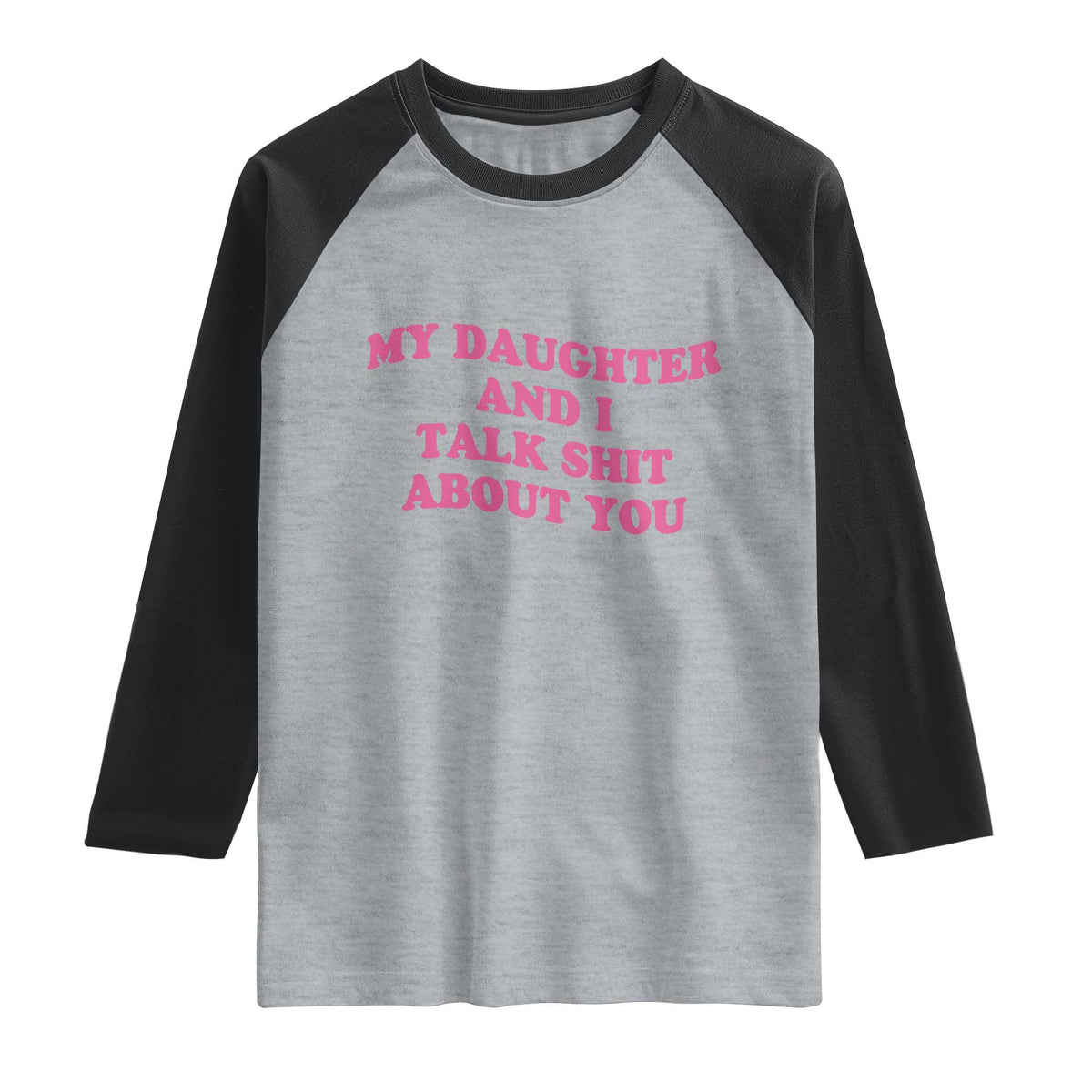 My Daughter And I Talk Shit About You Raglan Shirt Funny Mom Daughter Pink Groovy TS11 Heather Gray Black Print Your Wear