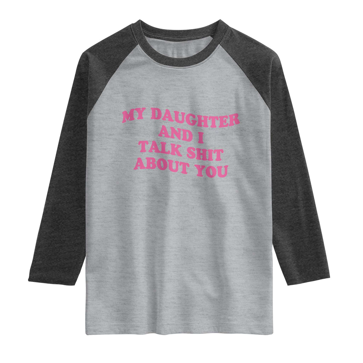 My Daughter And I Talk Shit About You Raglan Shirt Funny Mom Daughter Pink Groovy TS11 Heather Gray Heather Charcoal Print Your Wear