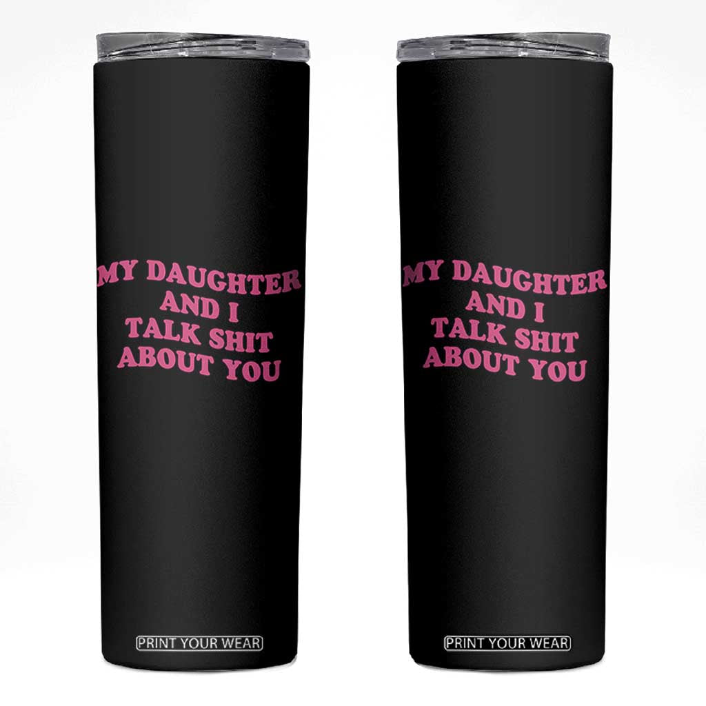 My Daughter And I Talk Shit About You Skinny Tumbler Funny Mom Daughter Pink Groovy TS11 Black Print Your Wear