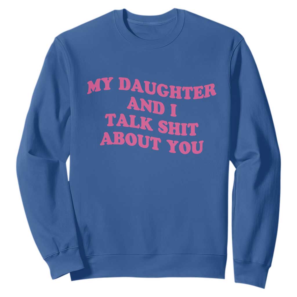 My Daughter And I Talk Shit About You Sweatshirt Funny Mom Daughter Pink Groovy TS11 Royal Blue Print Your Wear