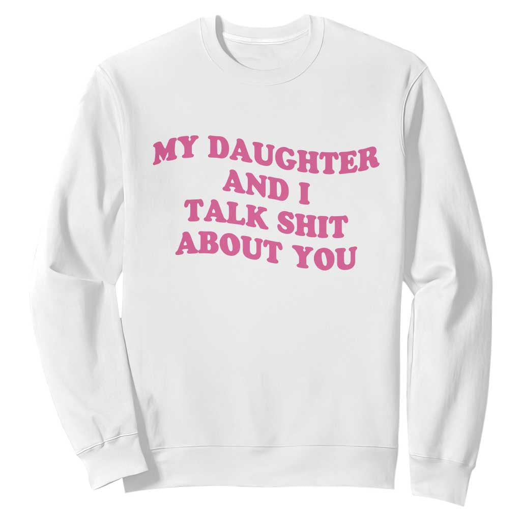 My Daughter And I Talk Shit About You Sweatshirt Funny Mom Daughter Pink Groovy TS11 White Print Your Wear