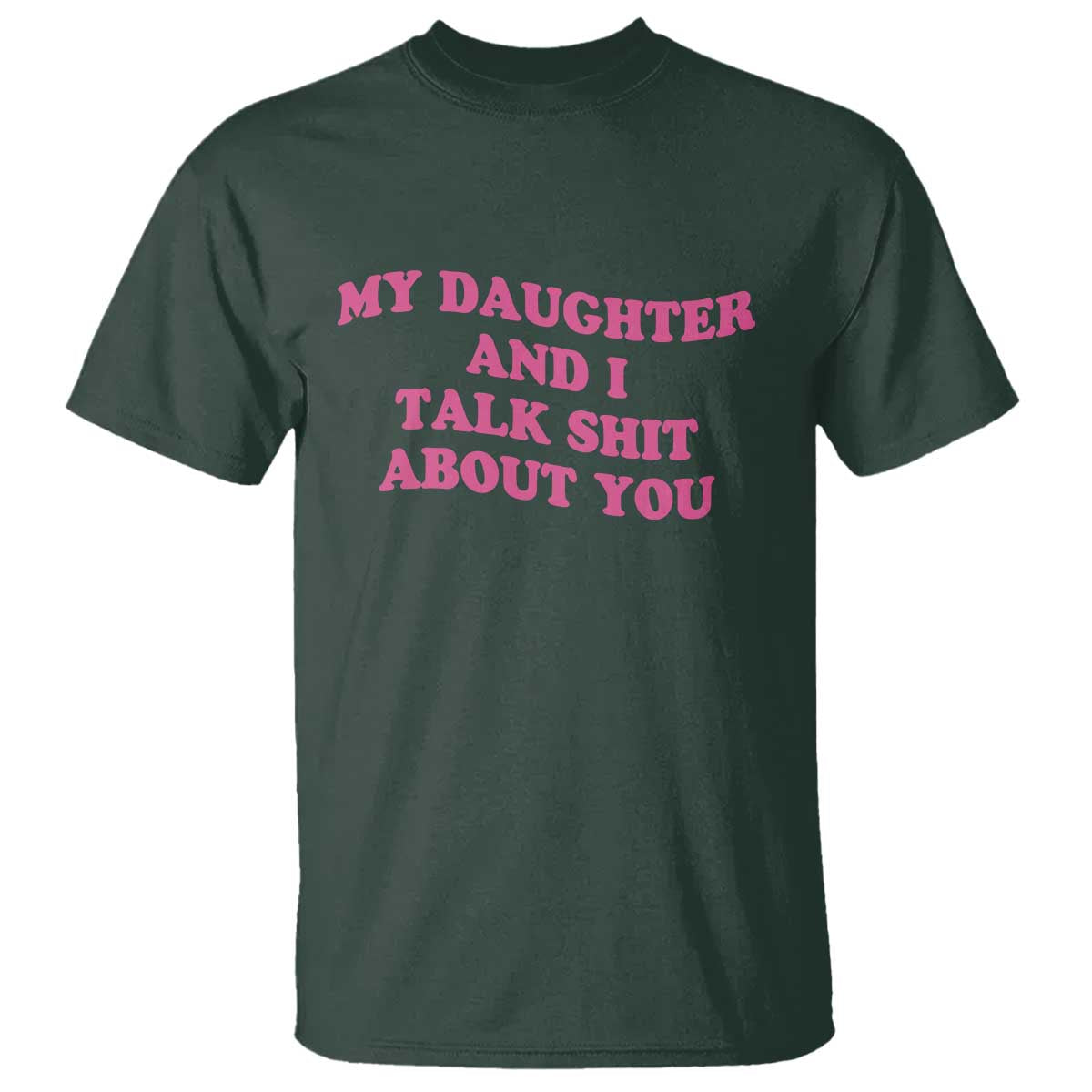 My Daughter And I Talk Shit About You T Shirt Funny Mom Daughter Pink Groovy TS11 Dark Forest Green Print Your Wear