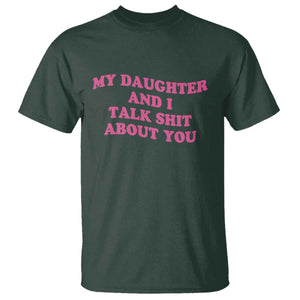 My Daughter And I Talk Shit About You T Shirt Funny Mom Daughter Pink Groovy TS11 Dark Forest Green Print Your Wear