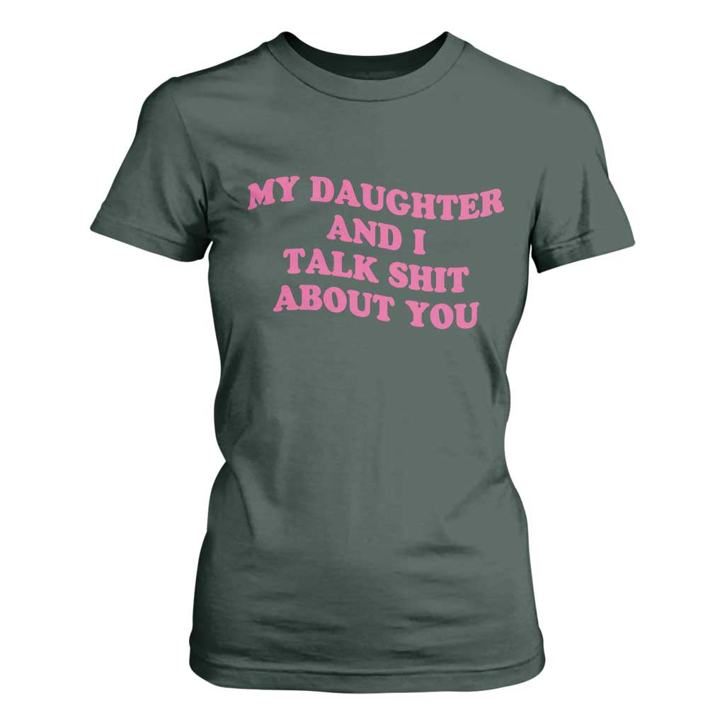My Daughter And I Talk Shit About You T Shirt For Women Funny Mom Daughter Pink Groovy TS11 Dark Forest Green Print Your Wear