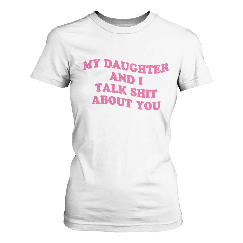 My Daughter And I Talk Shit About You T Shirt For Women Funny Mom Daughter Pink Groovy TS11 White Print Your Wear