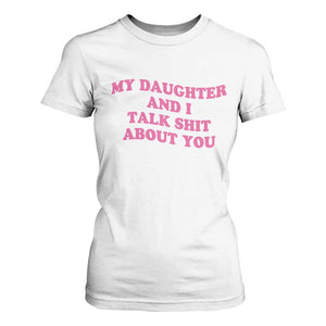 My Daughter And I Talk Shit About You T Shirt For Women Funny Mom Daughter Pink Groovy TS11 White Print Your Wear