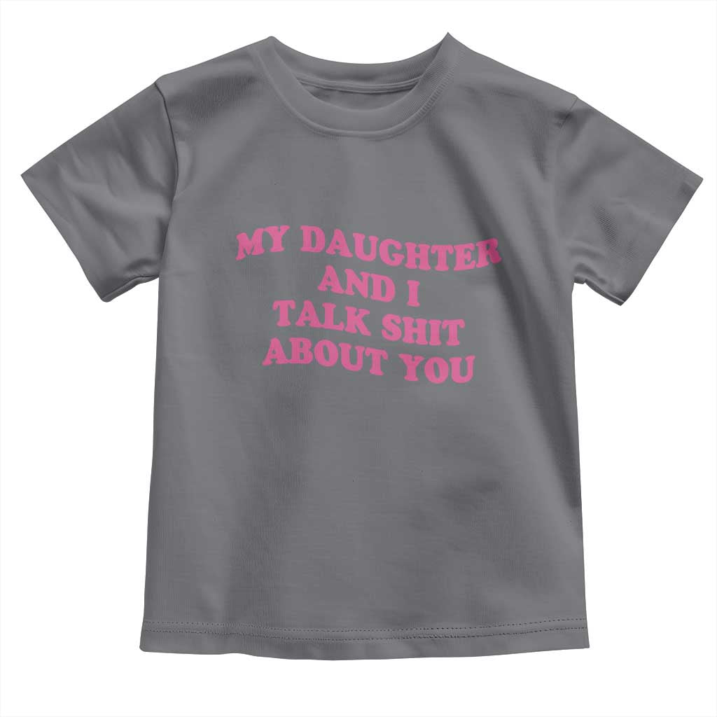 My Daughter And I Talk Shit About You Toddler T Shirt Funny Mom Daughter Pink Groovy TS11 Charcoal Print Your Wear