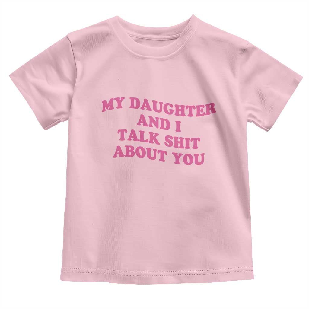 My Daughter And I Talk Shit About You Toddler T Shirt Funny Mom Daughter Pink Groovy TS11 Light Pink Print Your Wear