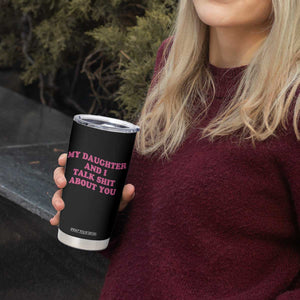 My Daughter And I Talk Shit About You Tumbler Cup Funny Mom Daughter Pink Groovy TS11 Print Your Wear