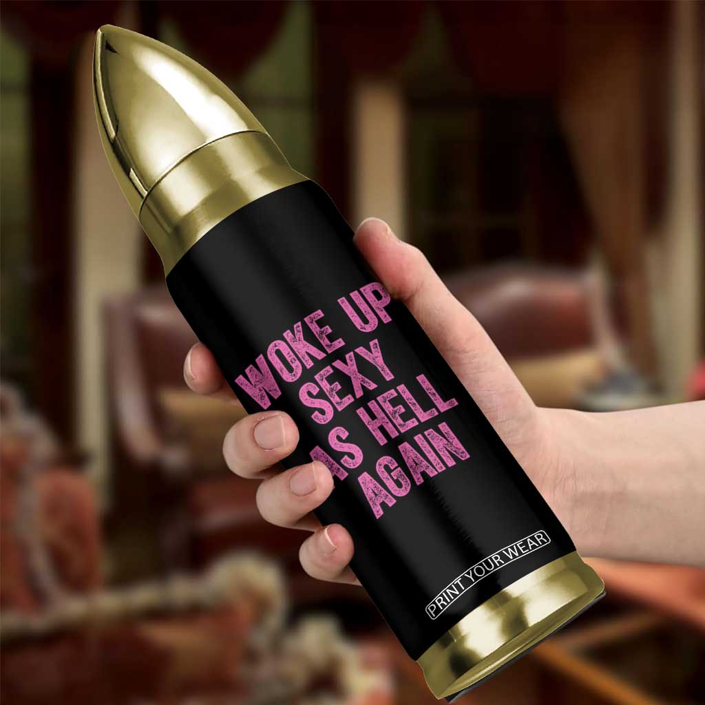 Woke Up Sexy As Hell Again Bullet Tumbler Funny Sarcastic TS11 Print Your Wear