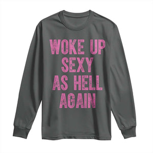 Woke Up Sexy As Hell Again Long Sleeve Shirt Funny Sarcastic TS11 Dark Heather Print Your Wear