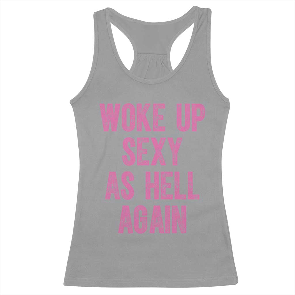 Woke Up Sexy As Hell Again Racerback Tank Top Funny Sarcastic TS11 Sport Gray Print Your Wear