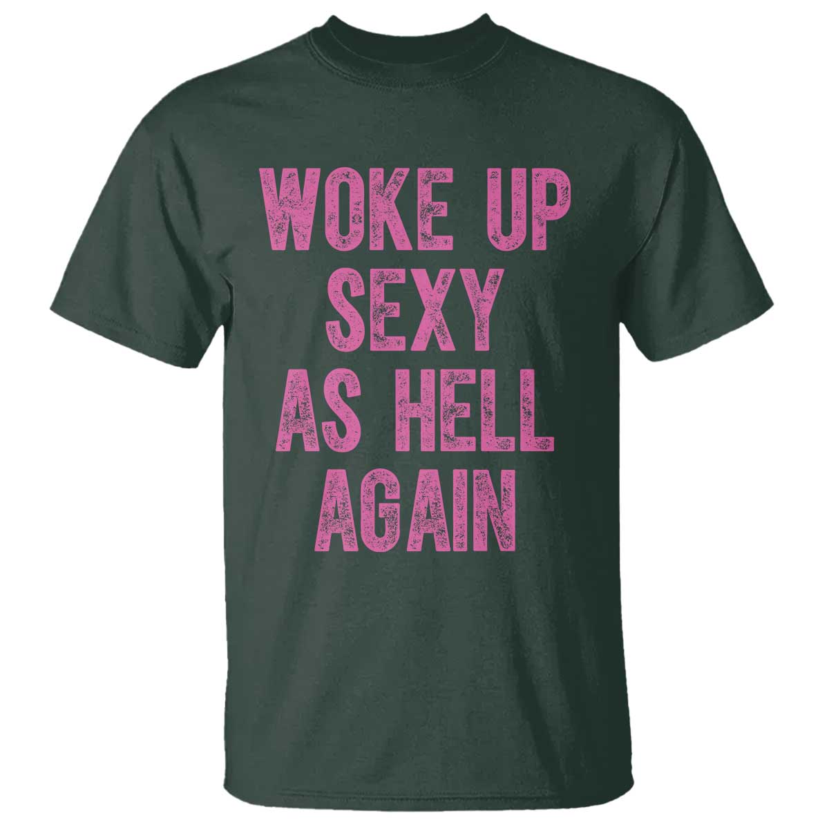 Woke Up Sexy As Hell Again T Shirt Funny Sarcastic TS11 Dark Forest Green Print Your Wear