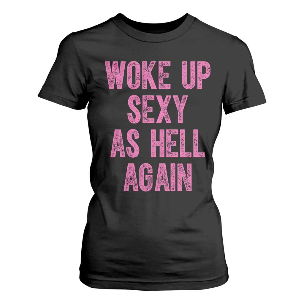 Woke Up Sexy As Hell Again T Shirt For Women Funny Sarcastic TS11 Black Print Your Wear