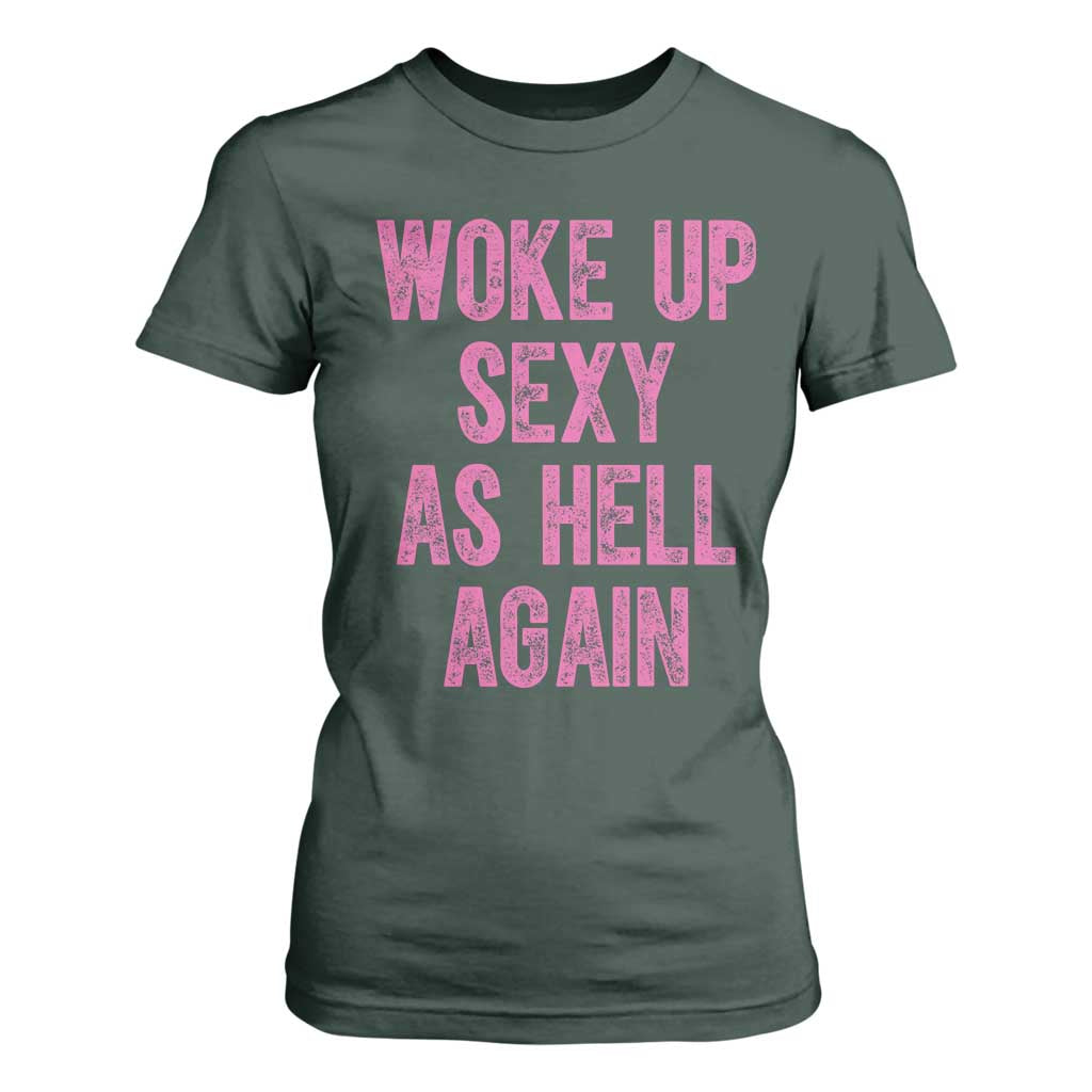 Woke Up Sexy As Hell Again T Shirt For Women Funny Sarcastic TS11 Dark Forest Green Print Your Wear