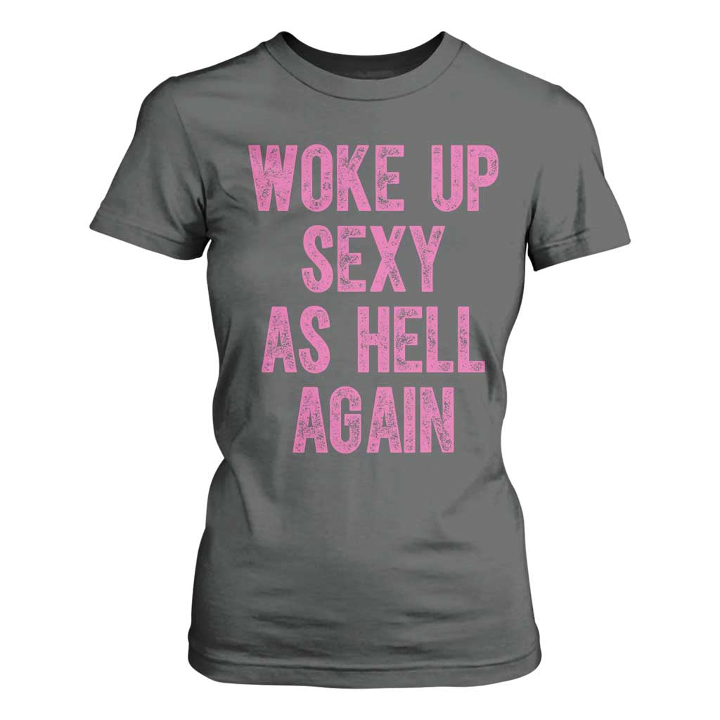 Woke Up Sexy As Hell Again T Shirt For Women Funny Sarcastic TS11 Dark Heather Print Your Wear