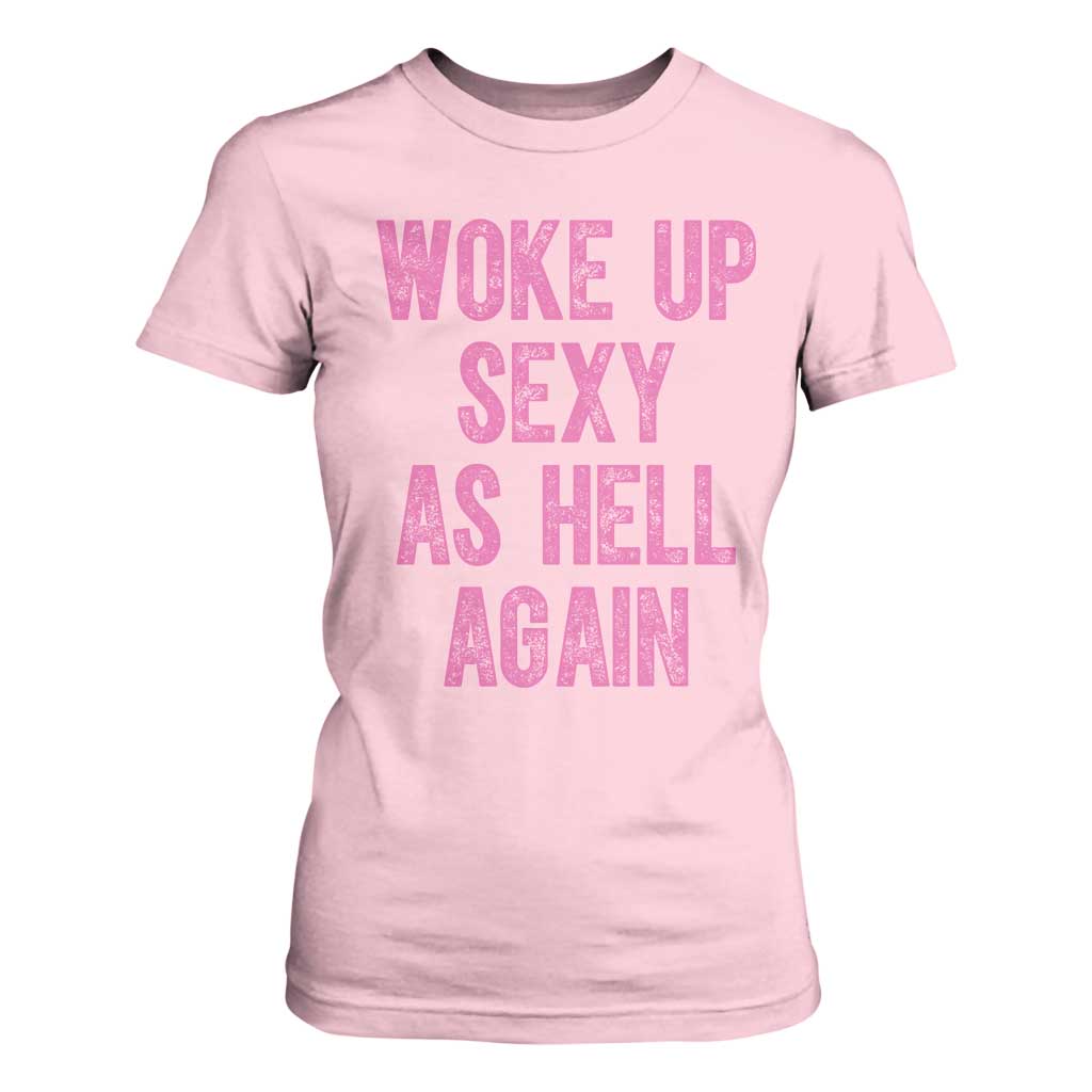 Woke Up Sexy As Hell Again T Shirt For Women Funny Sarcastic TS11 Light Pink Print Your Wear