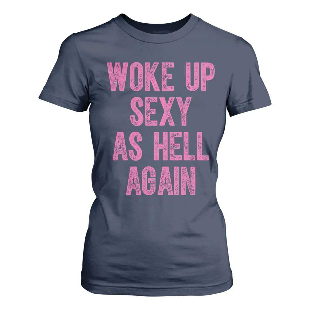 Woke Up Sexy As Hell Again T Shirt For Women Funny Sarcastic TS11 Navy Print Your Wear