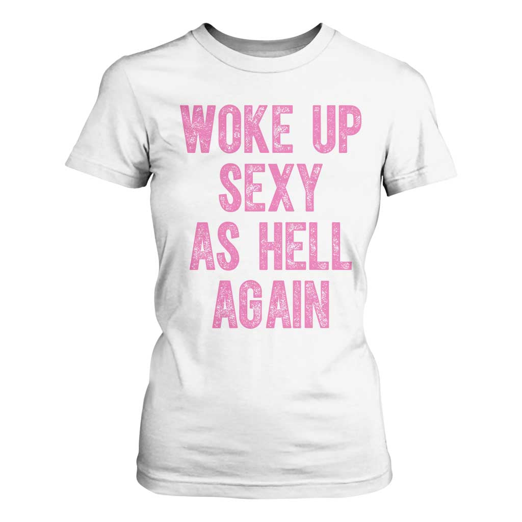 Woke Up Sexy As Hell Again T Shirt For Women Funny Sarcastic TS11 White Print Your Wear
