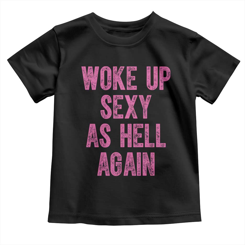 Woke Up Sexy As Hell Again Toddler T Shirt Funny Sarcastic TS11 Black Print Your Wear