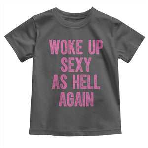 Woke Up Sexy As Hell Again Toddler T Shirt Funny Sarcastic TS11 Dark Heather Print Your Wear