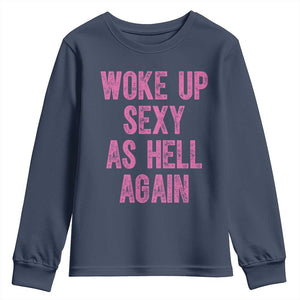 Woke Up Sexy As Hell Again Youth Sweatshirt Funny Sarcastic TS11 Navy Print Your Wear