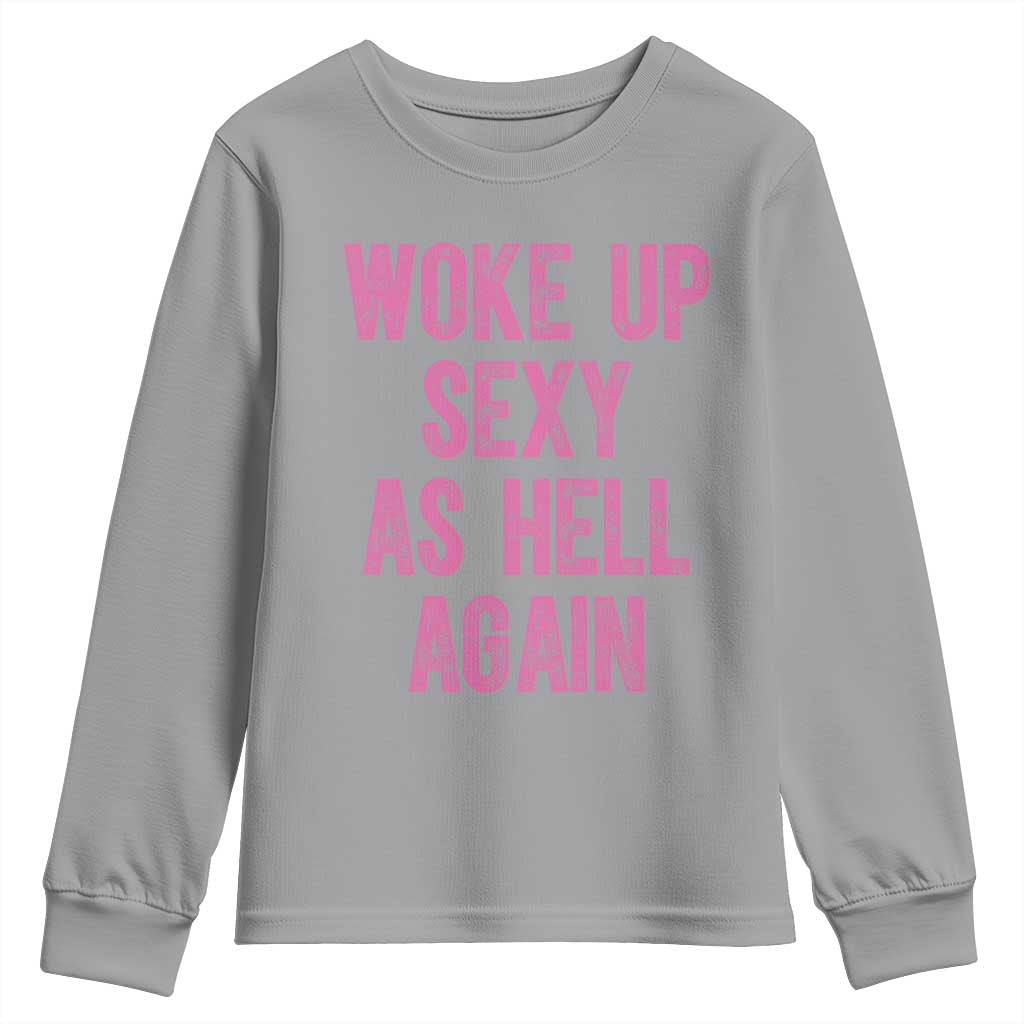 Woke Up Sexy As Hell Again Youth Sweatshirt Funny Sarcastic TS11 Sport Gray Print Your Wear
