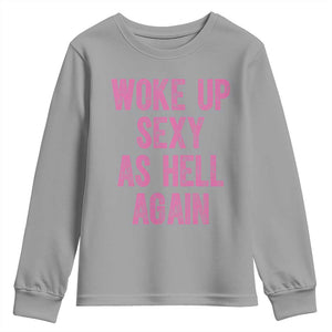 Woke Up Sexy As Hell Again Youth Sweatshirt Funny Sarcastic TS11 Sport Gray Print Your Wear