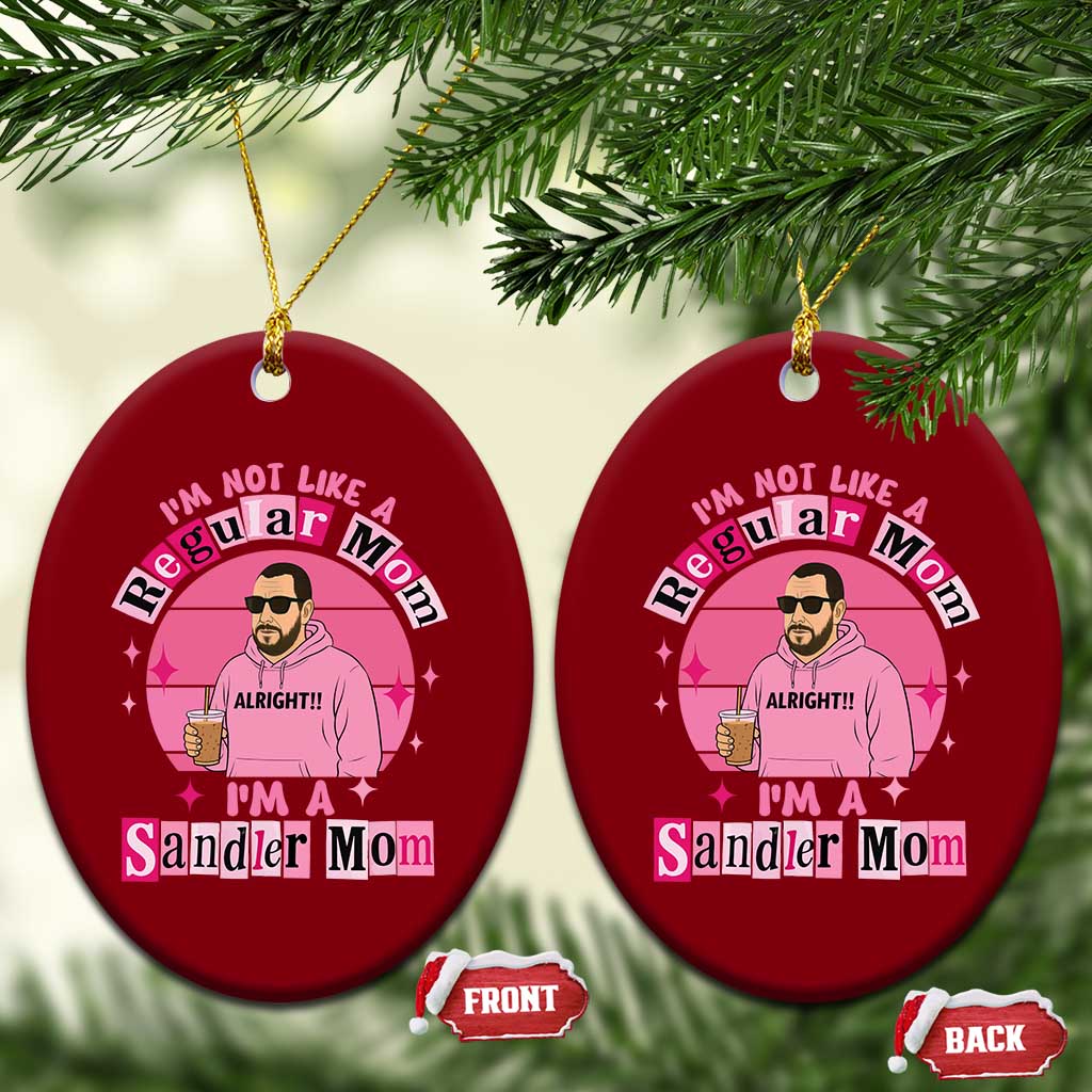 I Am Not Like A Regular Mom I Am A Sandler Mom Ceramic Ornament Funny Mother's Day Meme TS11 Print Your Wear