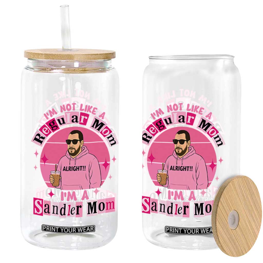 I Am Not Like A Regular Mom I Am A Sandler Mom Glass Can Funny Mother's Day Meme TS11 Print Your Wear