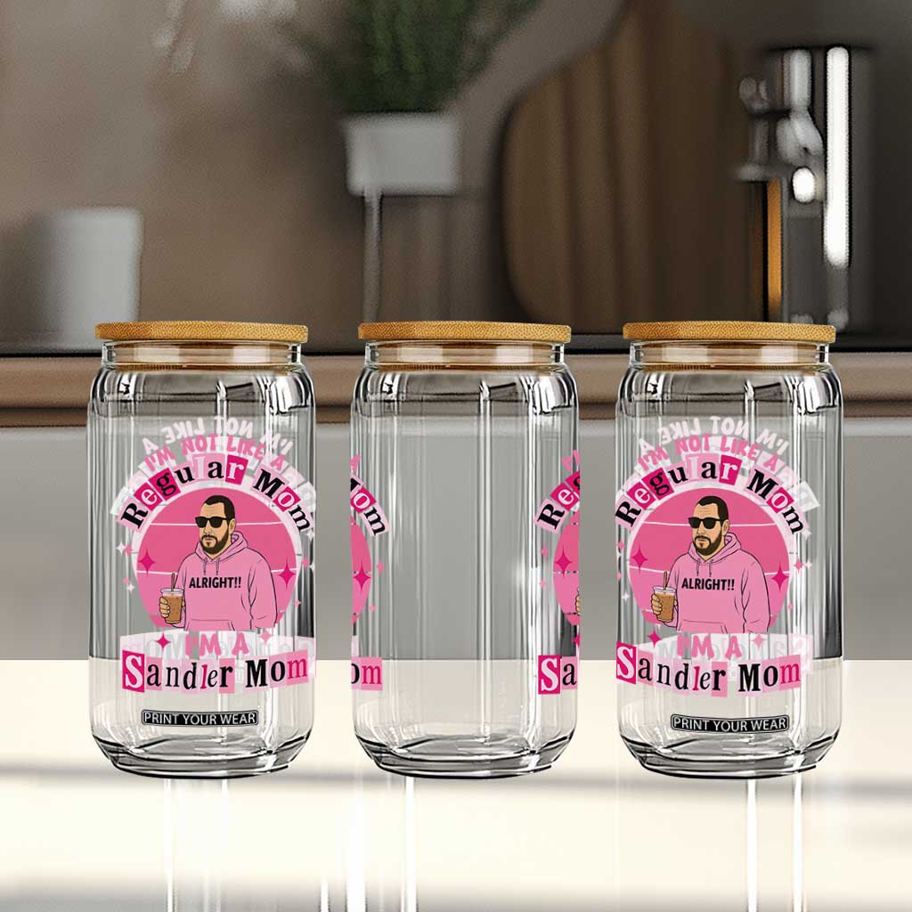 I Am Not Like A Regular Mom I Am A Sandler Mom Glass Can Funny Mother's Day Meme TS11 Print Your Wear