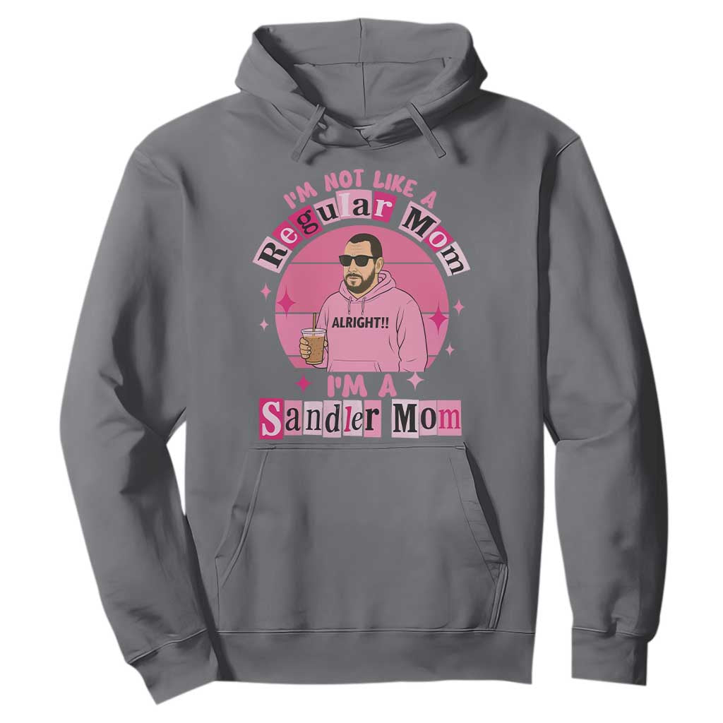 I Am Not Like A Regular Mom I Am A Sandler Mom Hoodie Funny Mother's Day Meme TS11 Charcoal Print Your Wear
