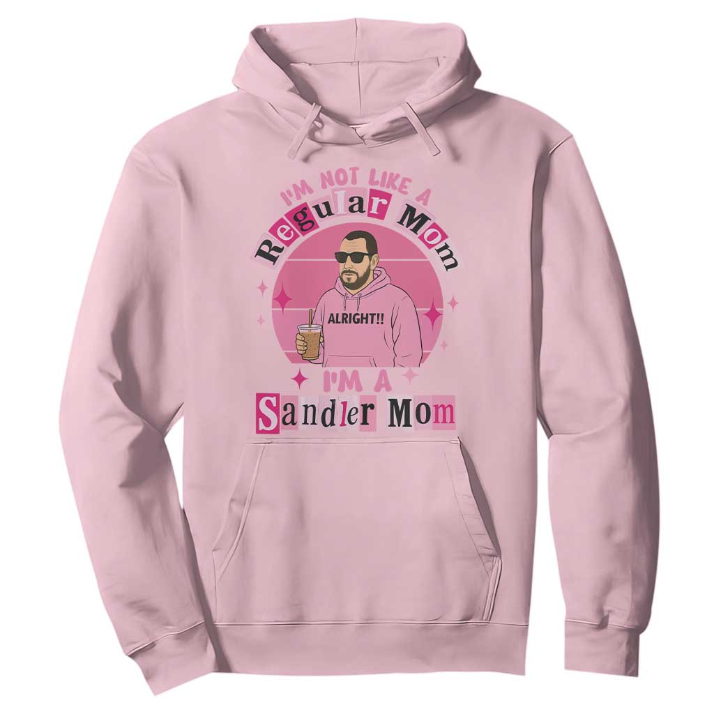 I Am Not Like A Regular Mom I Am A Sandler Mom Hoodie Funny Mother's Day Meme TS11 Light Pink Print Your Wear